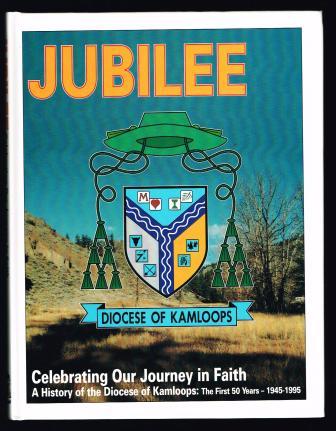 Image for Jubilee: Celebrating Our Journey in Faith : A History of the Diocese of Kamloops, 1945-1995