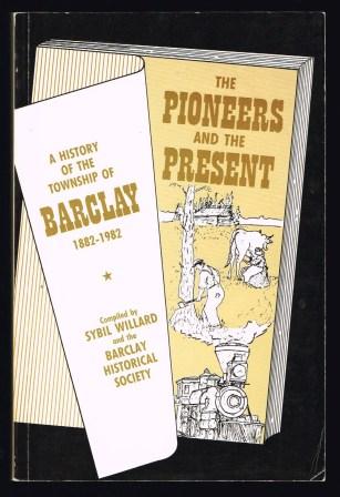 The Pioneers and the present : a history of the township of Barclay, 1882-1982 Image for The Pioneers and the present : a history of the township of Barclay, 1882-1982