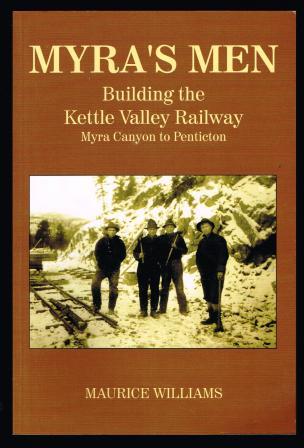 Image for Myra's Men: Building the Kettle Valley Railway, Myra Canyon to Penticton
