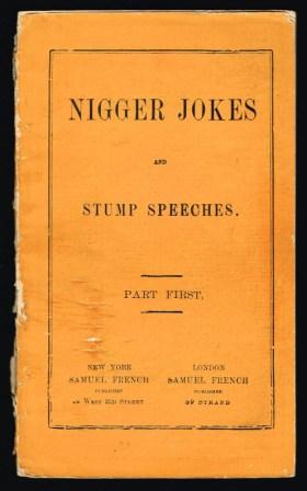 Nigger Jokes and Stump Speeches : Being a Collection of Approved Nigger Jokes, Stump Speeches, Conundrums, and the Essence of Minstrelsy; Part One Image for Nigger Jokes and Stump Speeches : Being a Collection of Approved Nigger Jokes, Stump Speeches, Conundrums, and the Essence of Minstrelsy; Part One